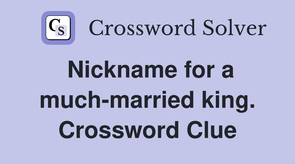 Nickname for a much-married king. Crossword Clue