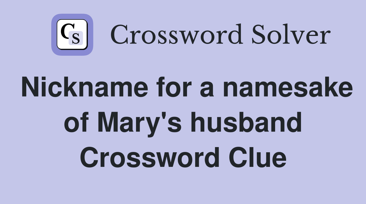 Nickname for a namesake of Mary's husband Crossword Clue
