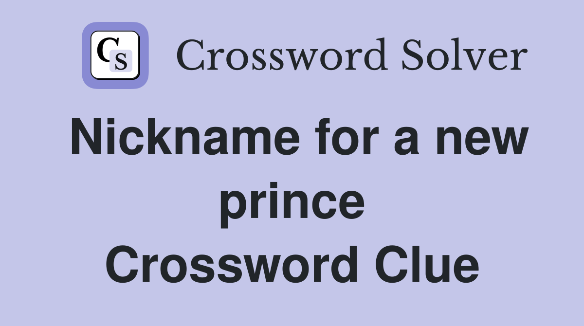 Nickname for a new prince Crossword Clue