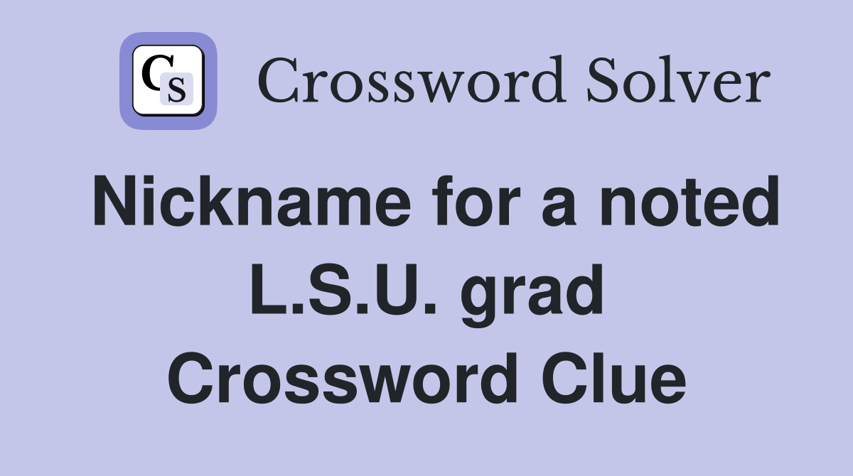 Nickname for a noted L.S.U. grad Crossword Clue