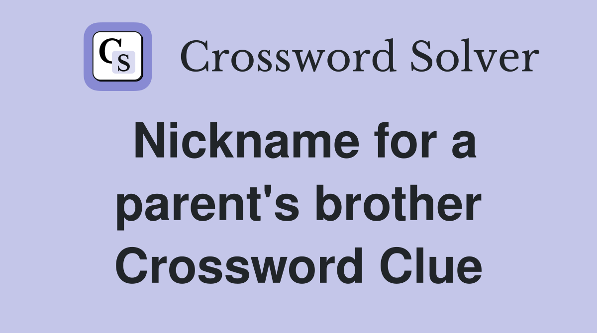 Nickname for a parent's brother Crossword Clue