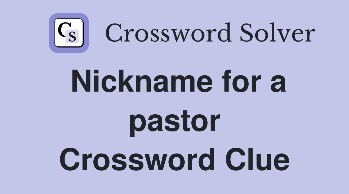 Nickname for a pastor Crossword Clue