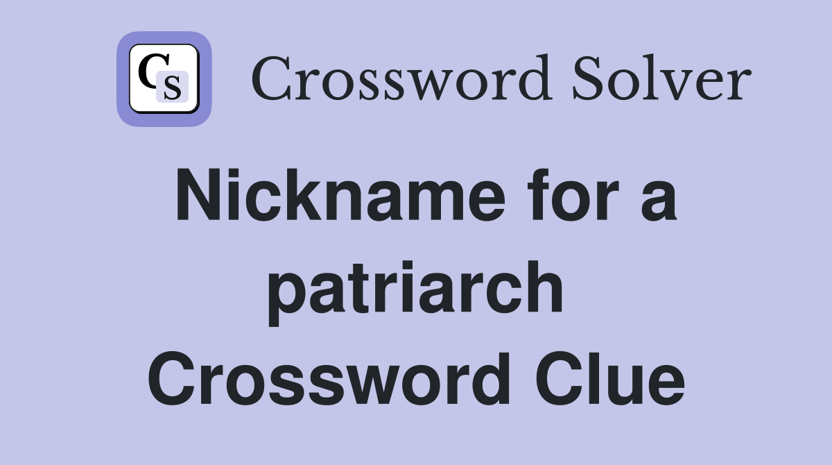 Nickname for a patriarch Crossword Clue