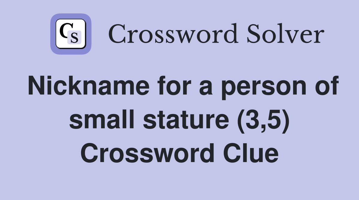 Nickname for a person of small stature (3,5) Crossword Clue