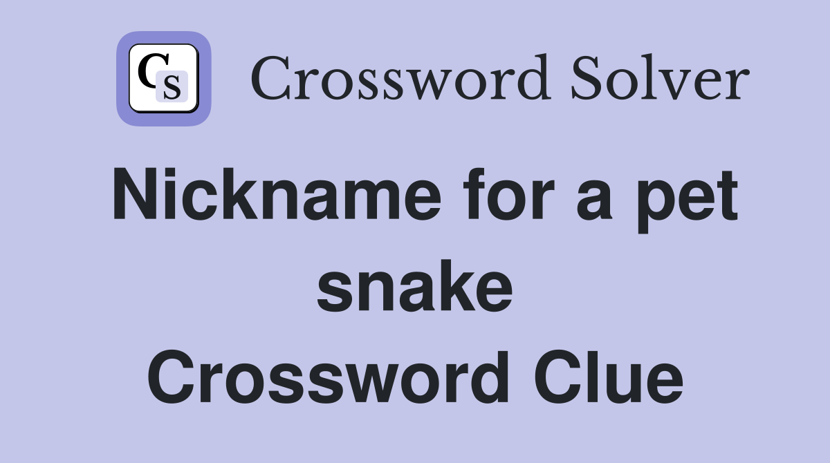 Nickname for a pet snake Crossword Clue