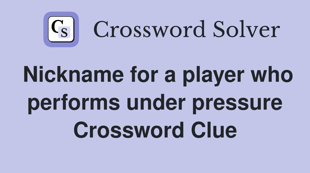 Nickname for a player who performs under pressure Crossword Clue