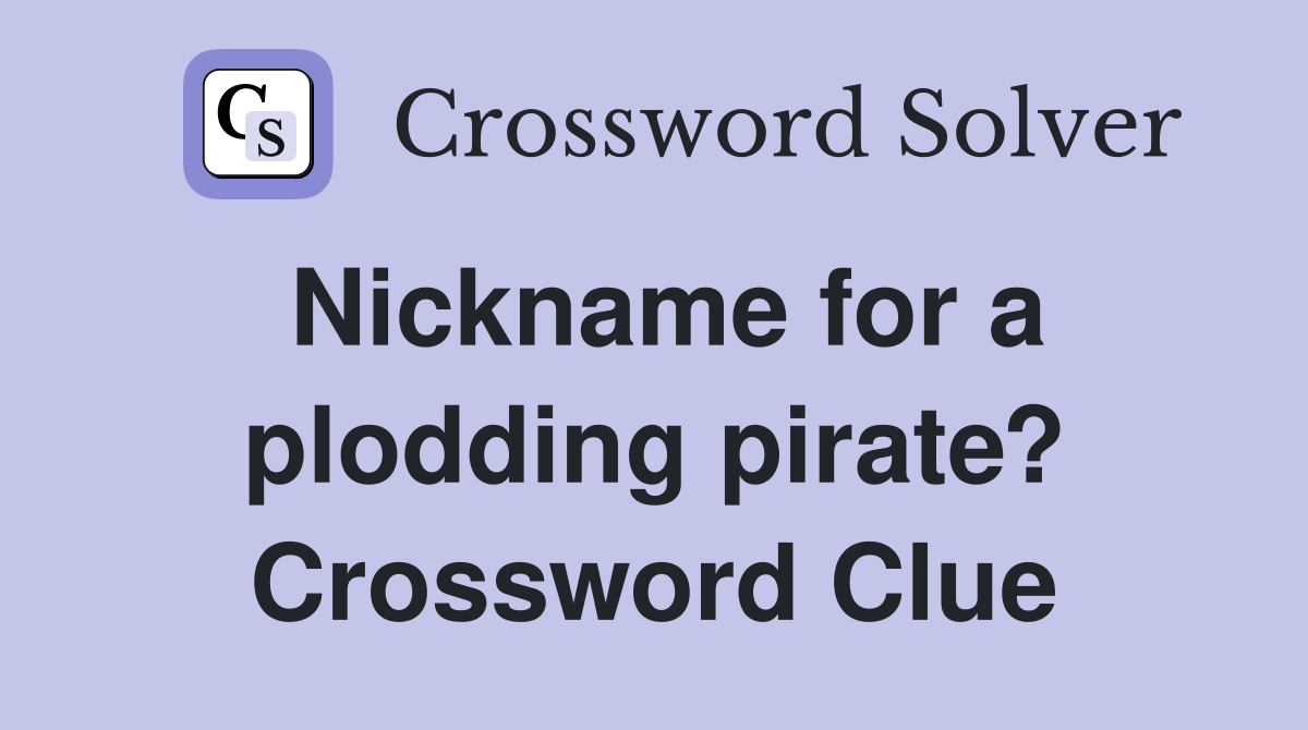 Nickname for a plodding pirate? Crossword Clue