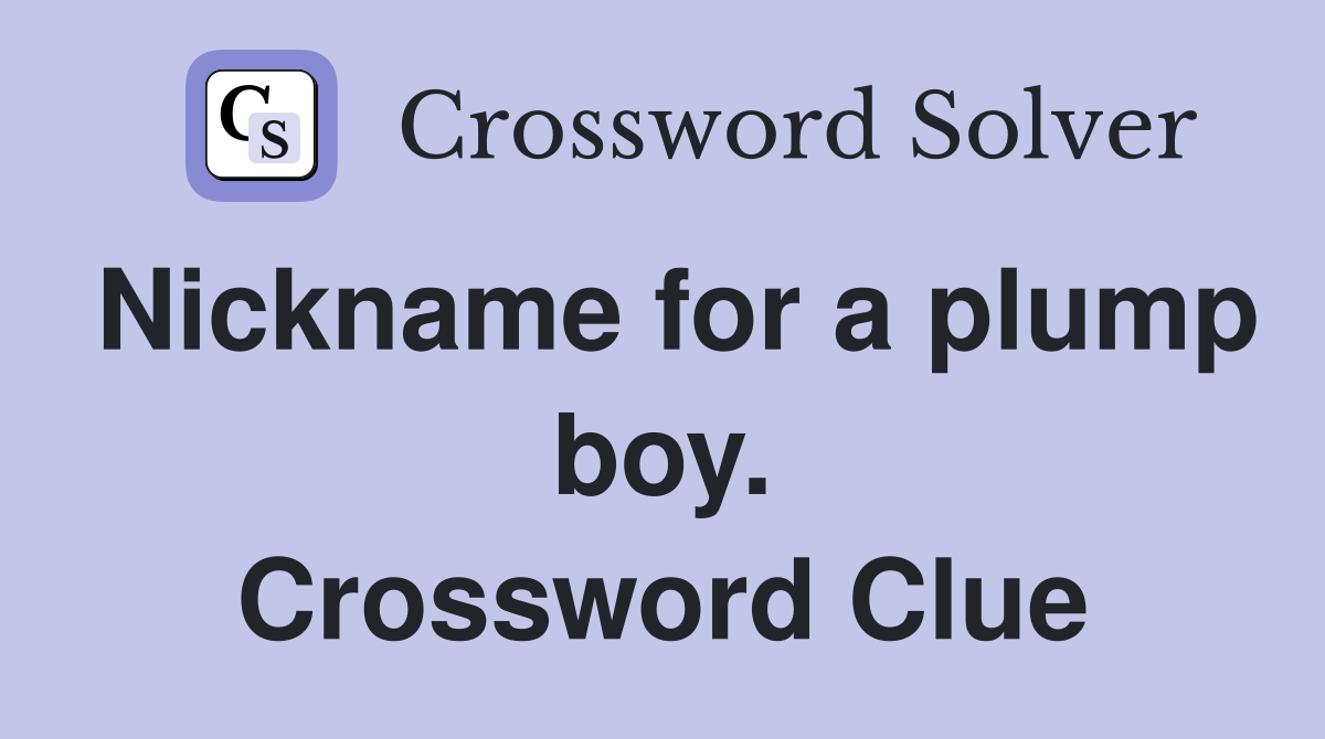 Nickname for a plump boy. Crossword Clue