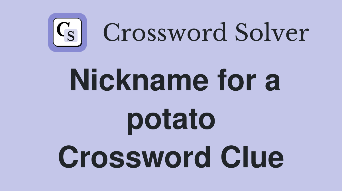 Nickname for a potato Crossword Clue