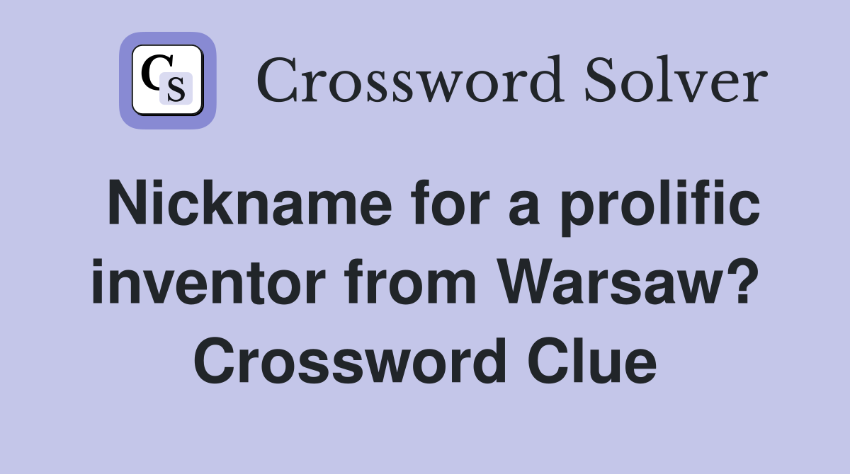 Nickname for a prolific inventor from Warsaw? Crossword Clue