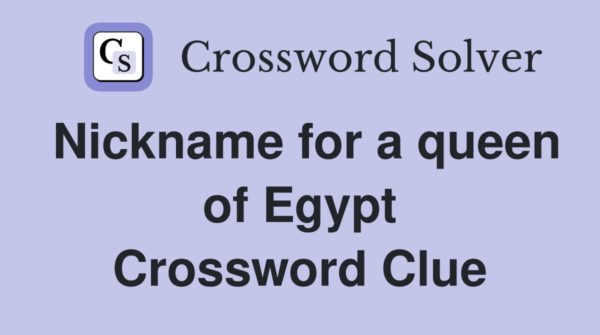 Nickname for a queen of Egypt Crossword Clue