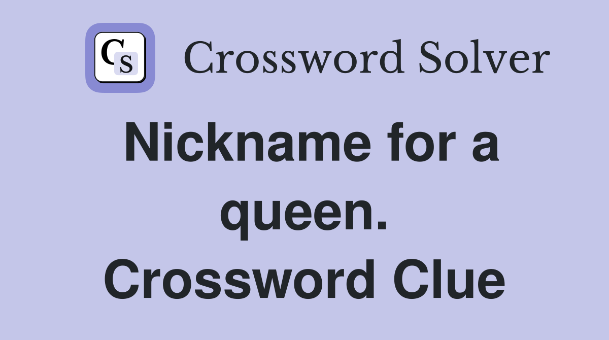 Nickname for a queen. Crossword Clue