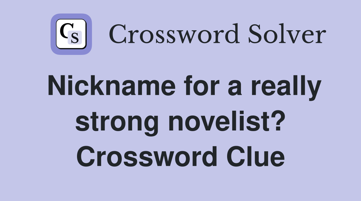 Nickname for a really strong novelist? Crossword Clue