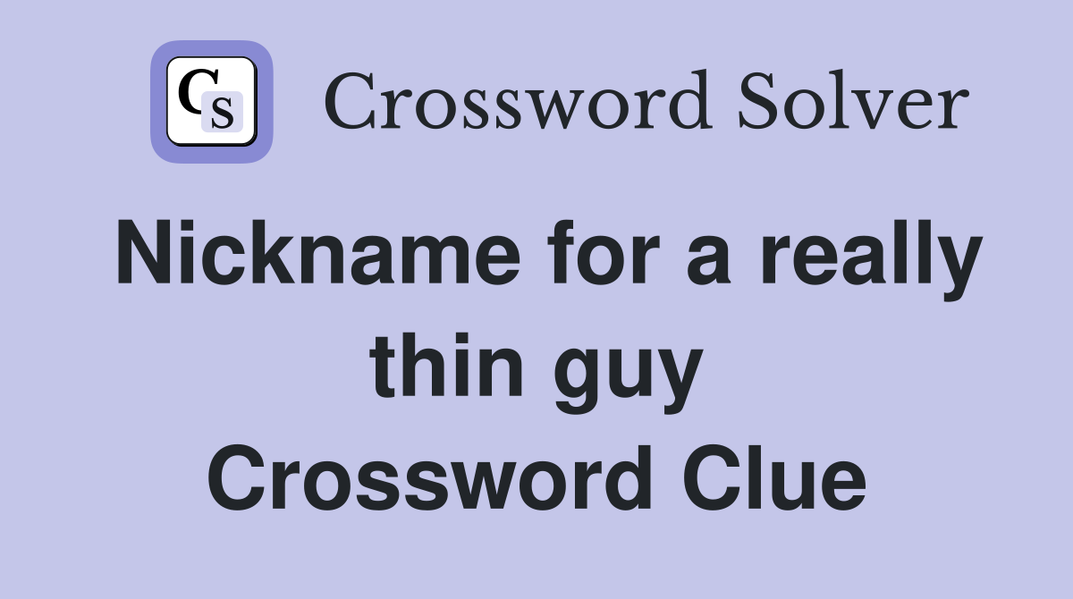 Nickname for a really thin guy Crossword Clue