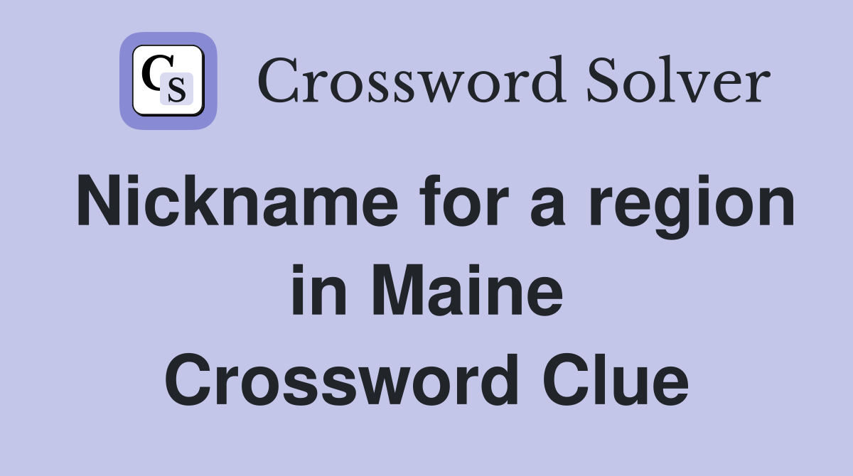 Nickname for a region in Maine Crossword Clue