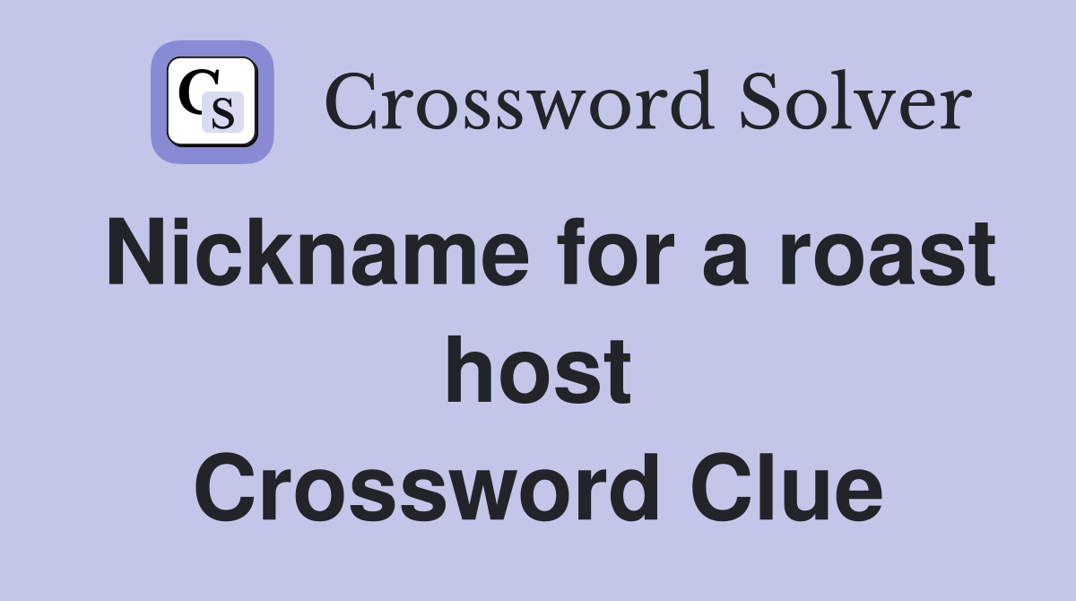Nickname for a roast host Crossword Clue