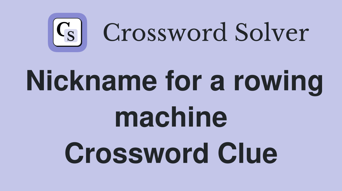 Nickname for a rowing machine Crossword Clue