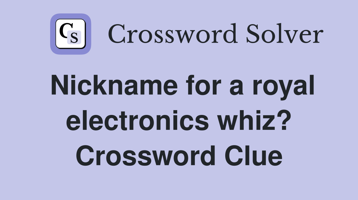 Nickname for a royal electronics whiz? Crossword Clue