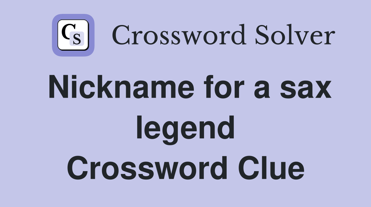 Nickname for a sax legend Crossword Clue