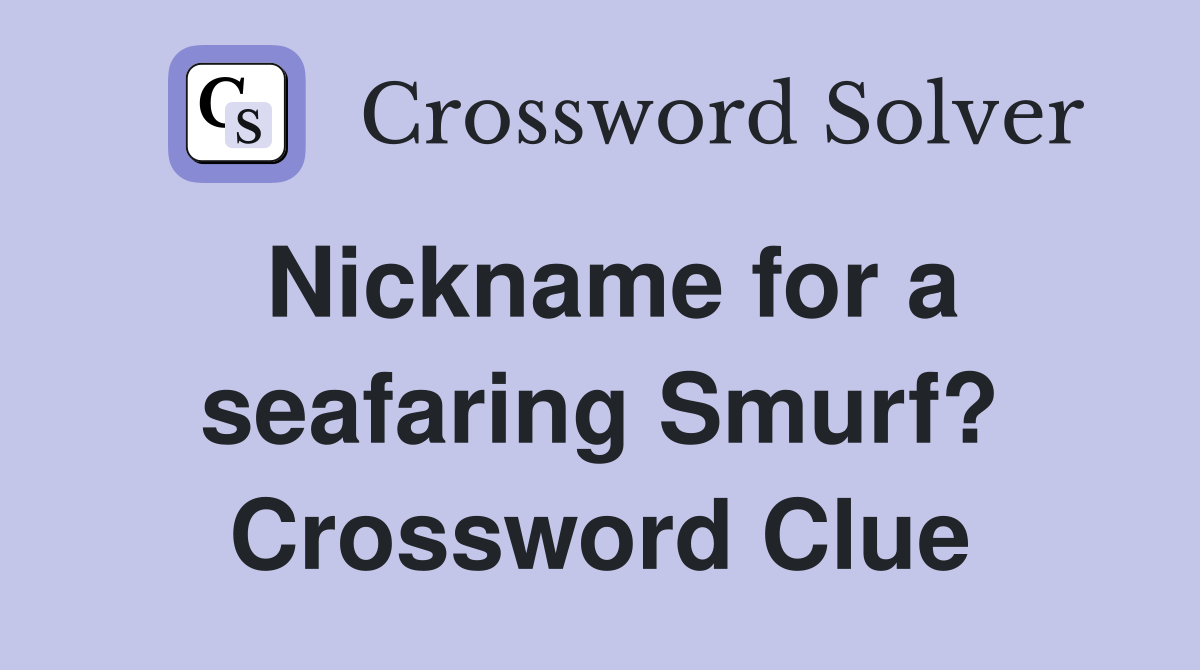 Nickname for a seafaring Smurf? Crossword Clue