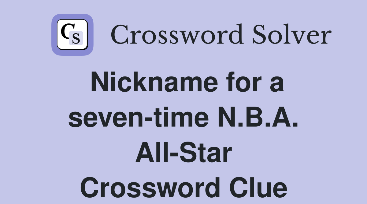 Nickname for a seven-time N.B.A. All-Star Crossword Clue