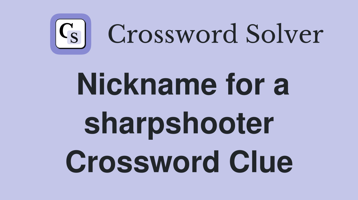 Nickname for a sharpshooter Crossword Clue