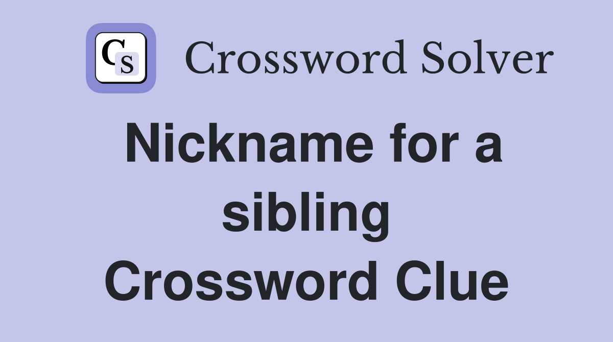 Nickname for a sibling Crossword Clue