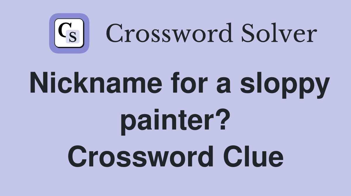 Nickname for a sloppy painter? Crossword Clue