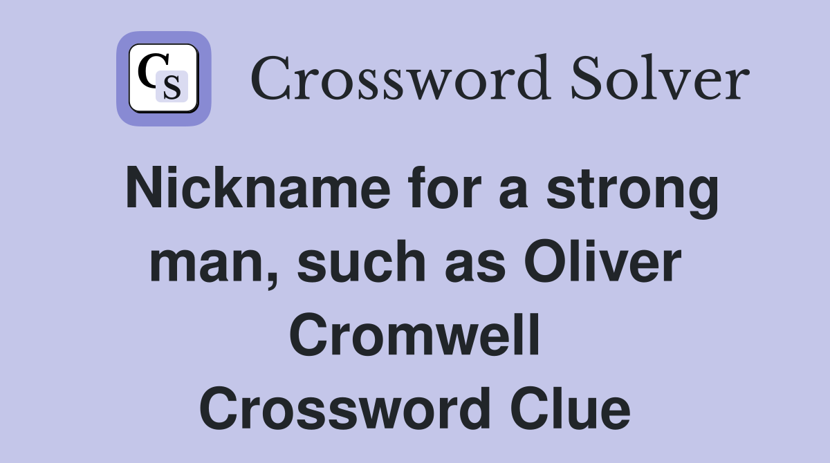Nickname for a strong man, such as Oliver Cromwell Crossword Clue