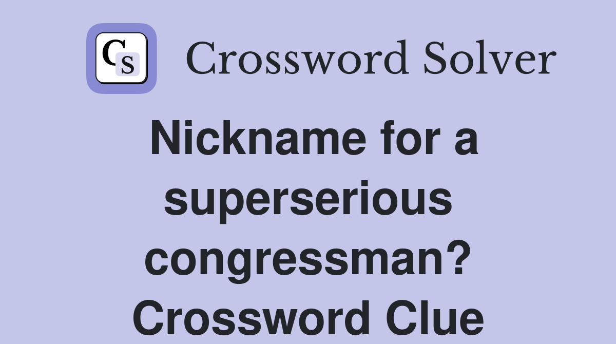 Nickname for a superserious congressman? Crossword Clue