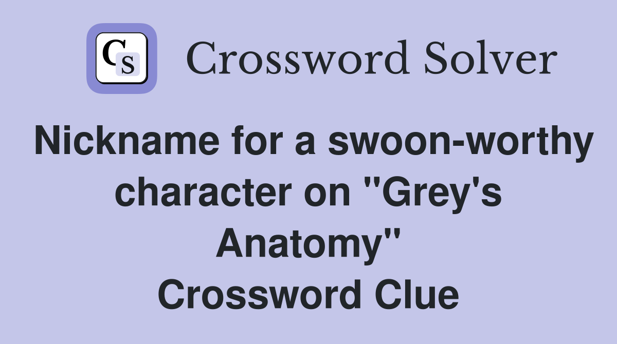 Nickname for a swoon-worthy character on "Grey's Anatomy" Crossword Clue