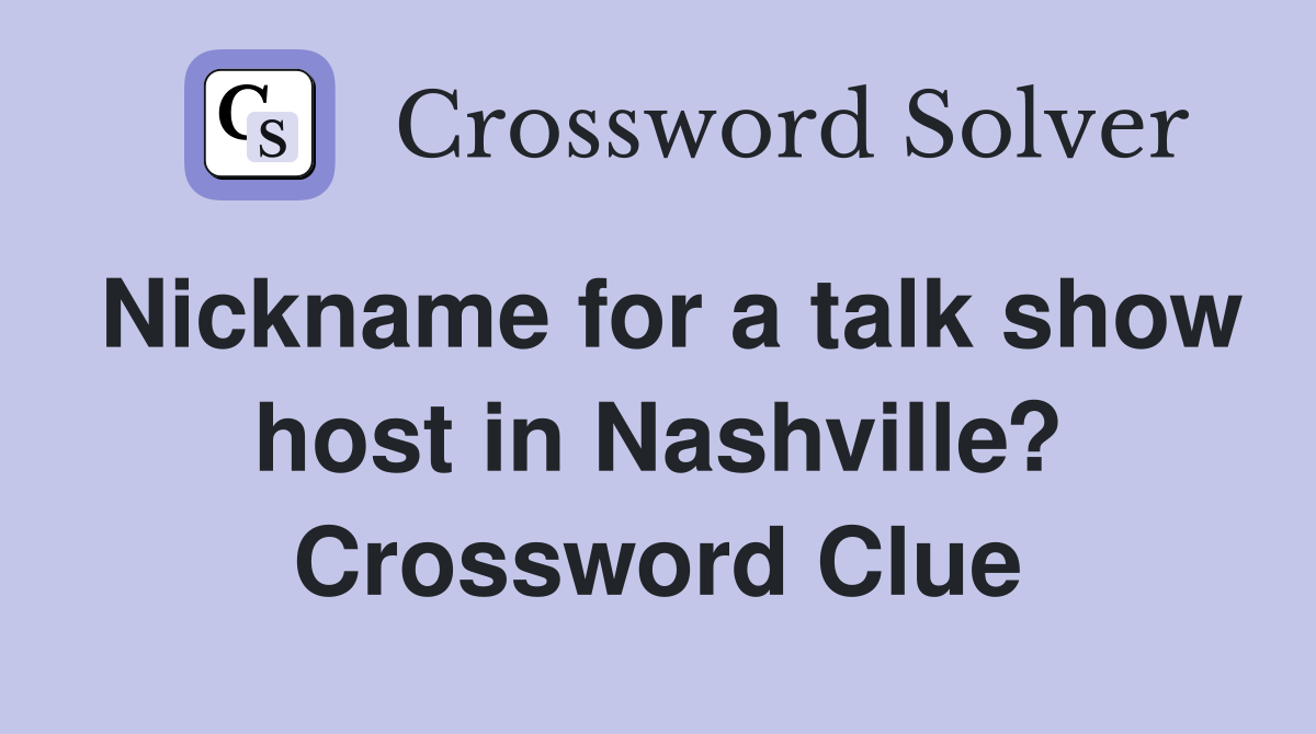 Nickname for a talk show host in Nashville? Crossword Clue