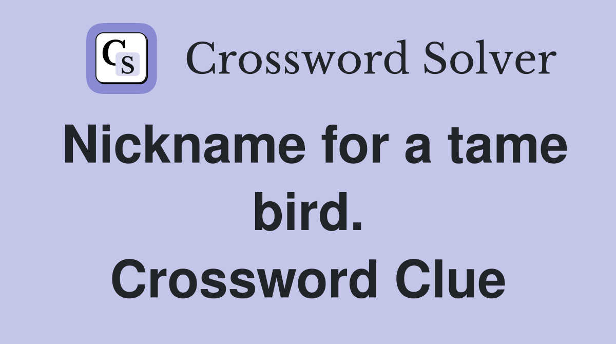 Nickname for a tame bird. Crossword Clue