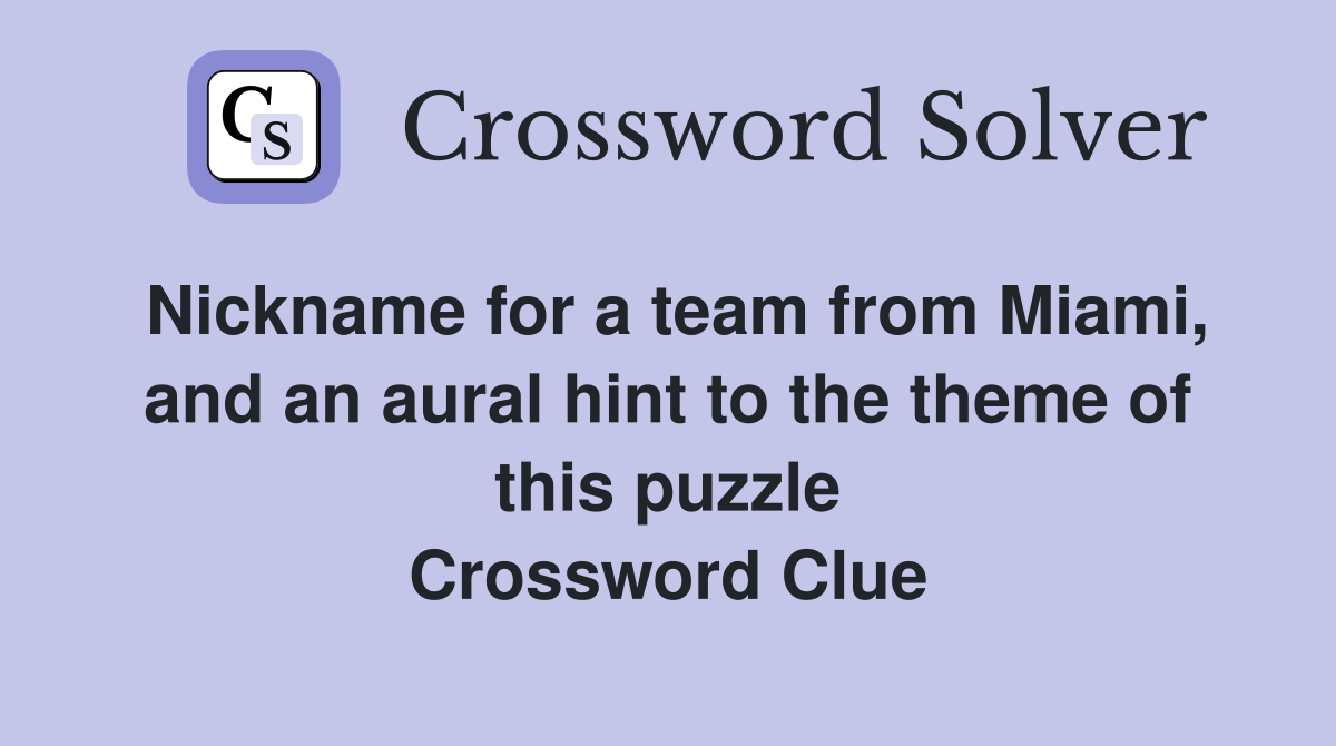 Nickname for a team from Miami, and an aural hint to the theme of this puzzle Crossword Clue