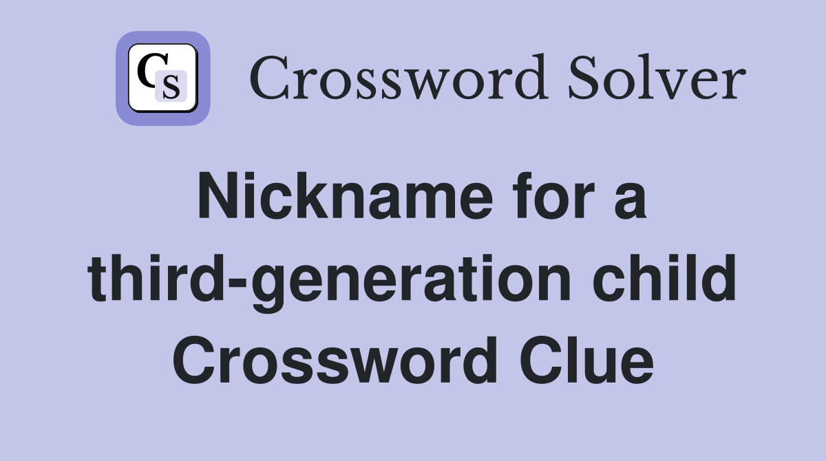 Nickname for a third-generation child Crossword Clue