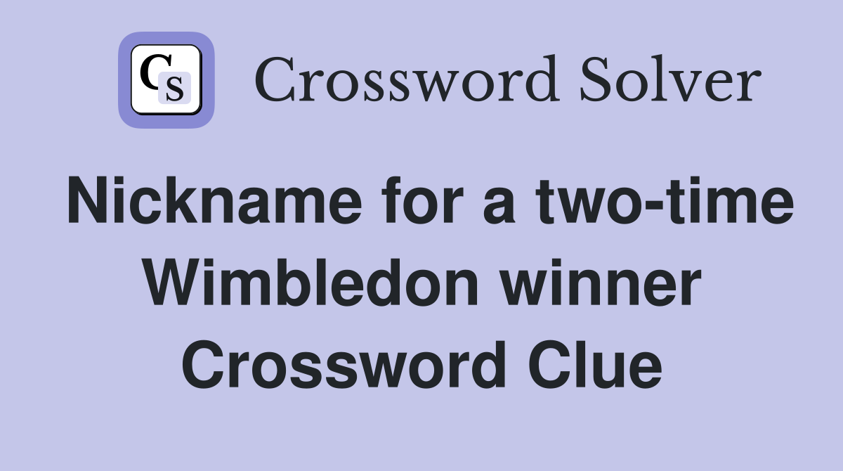 Nickname for a two-time Wimbledon winner Crossword Clue