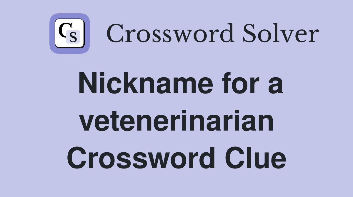 Nickname for a vetenerinarian Crossword Clue