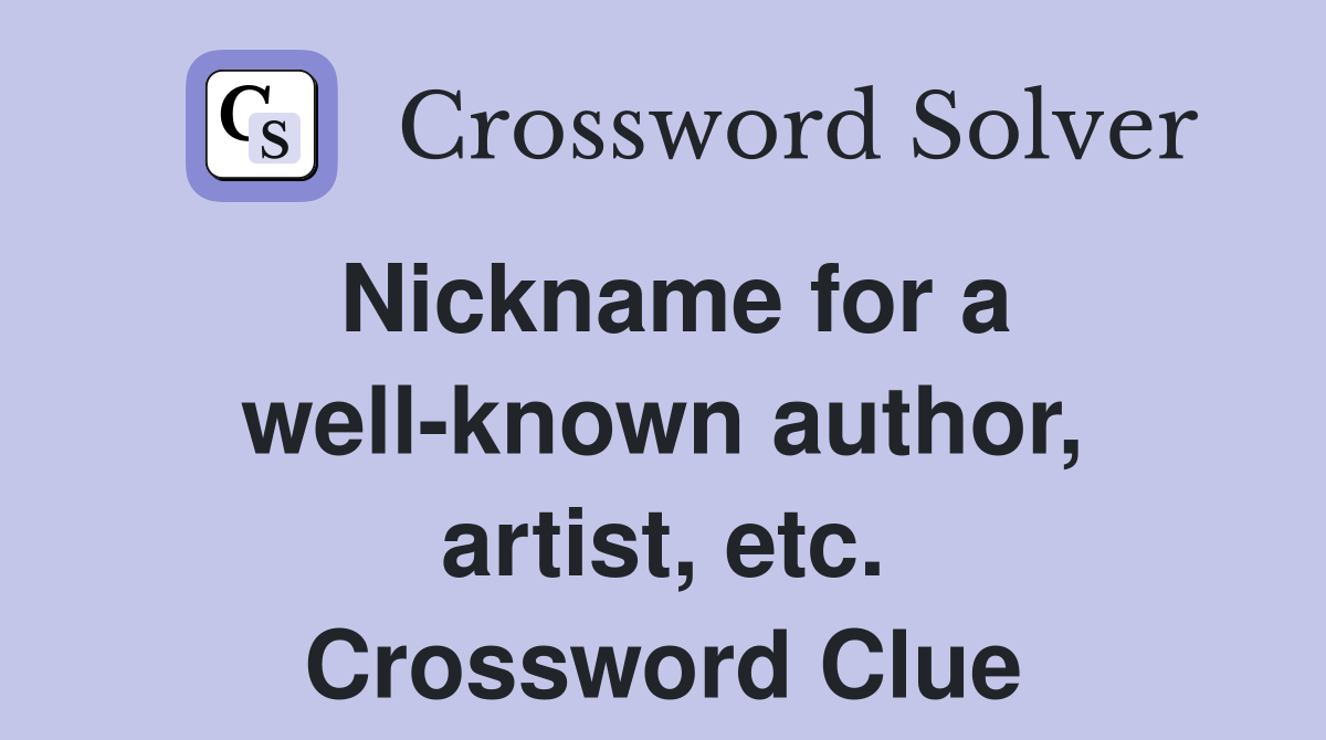 Nickname for a well-known author, artist, etc. Crossword Clue