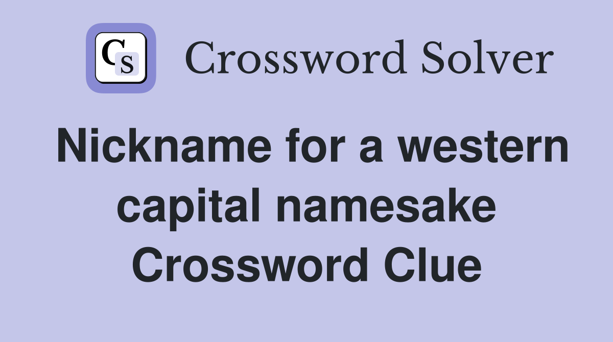 Nickname for a western capital namesake Crossword Clue