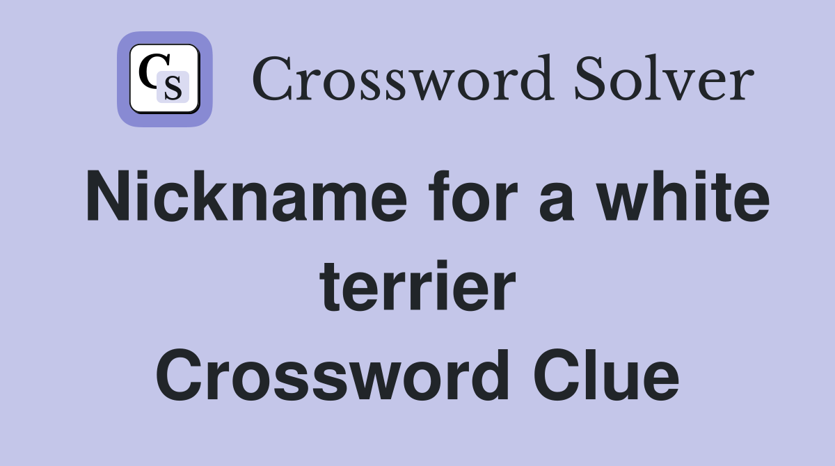 Nickname for a white terrier Crossword Clue Answers Crossword Solver
