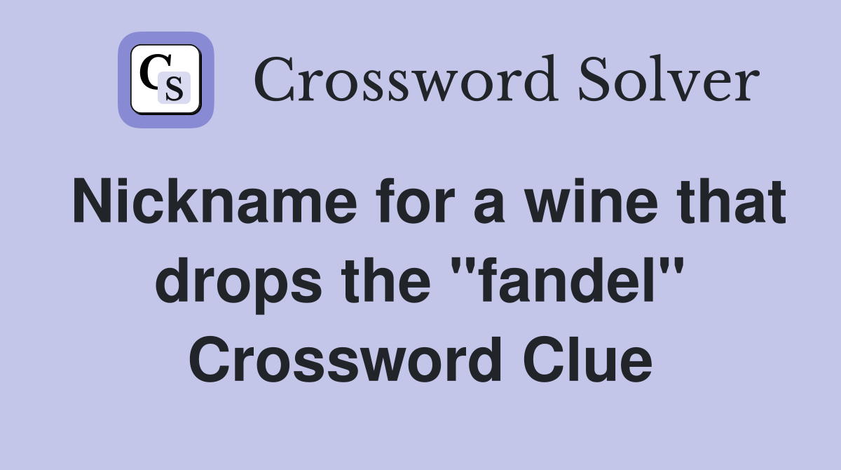 Nickname for a wine that drops the "fandel" Crossword Clue
