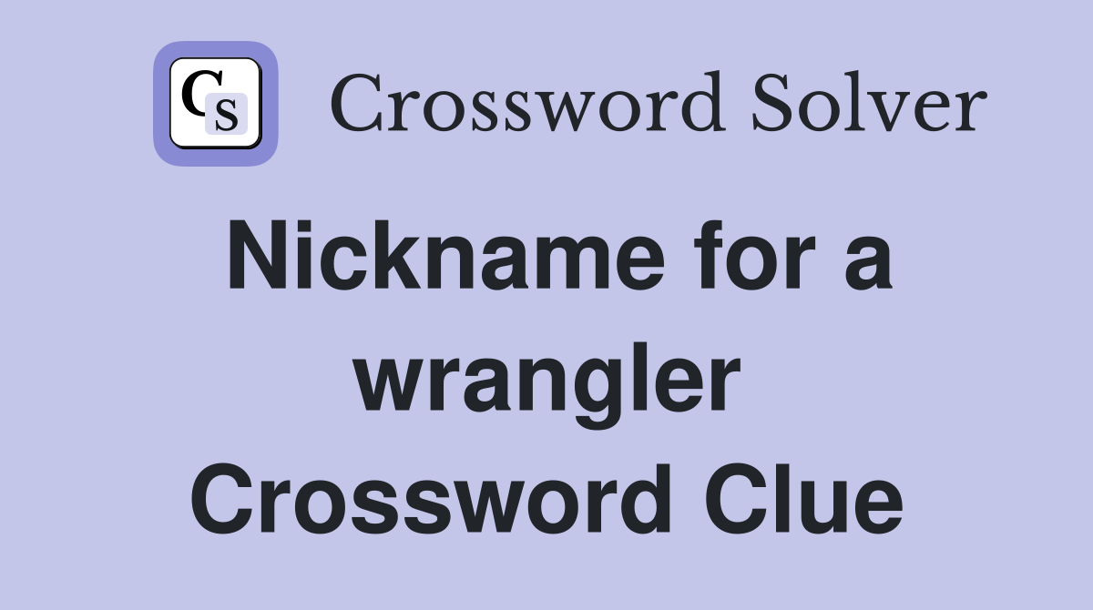 Nickname for a wrangler Crossword Clue