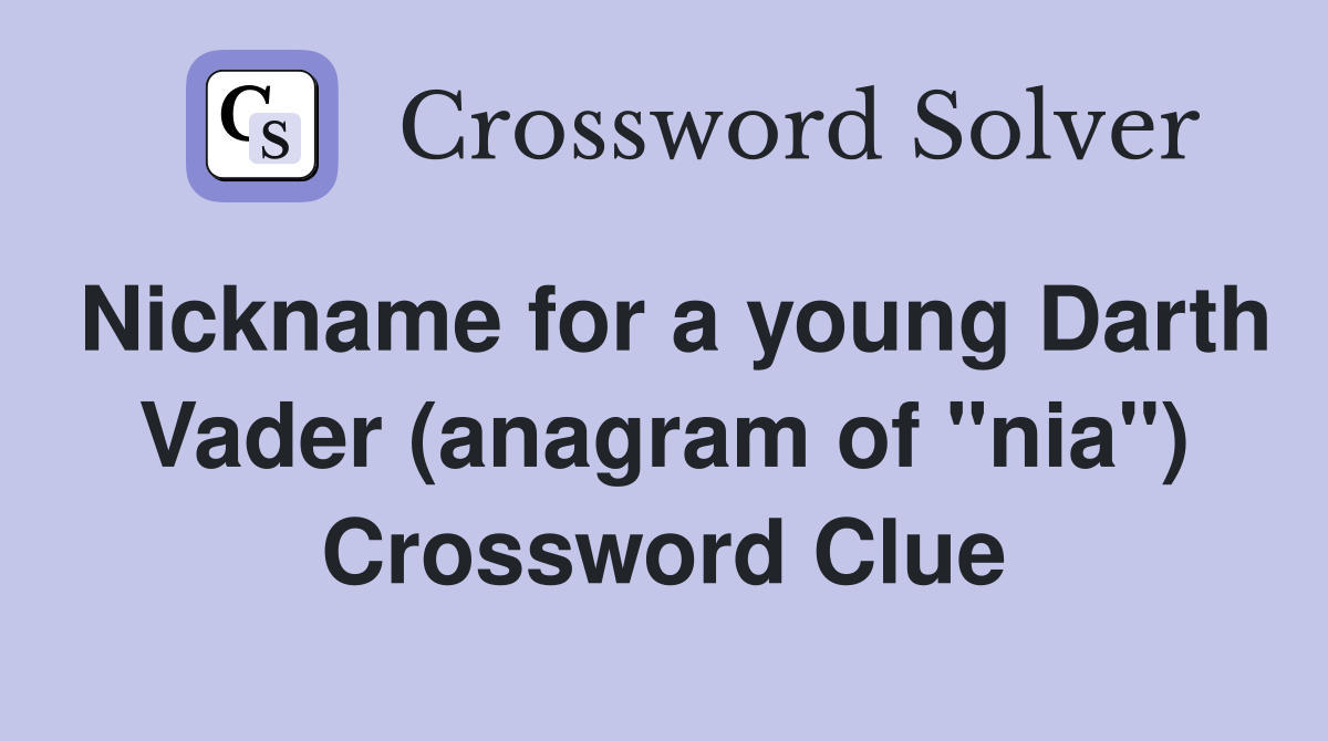 Nickname for a young Darth Vader (anagram of "nia") Crossword Clue