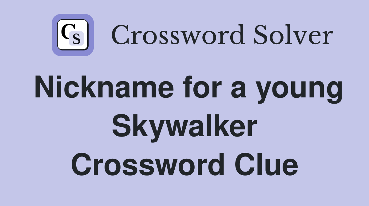 Nickname for a young Skywalker Crossword Clue