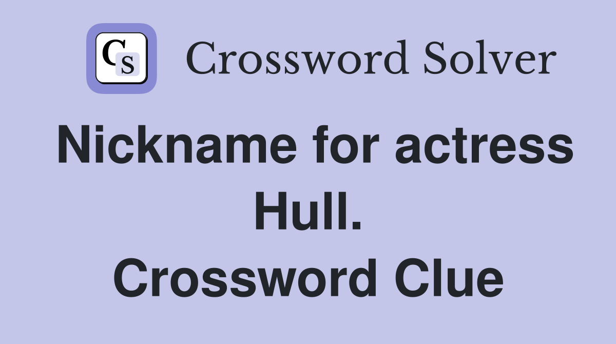 Nickname for actress Hull. Crossword Clue