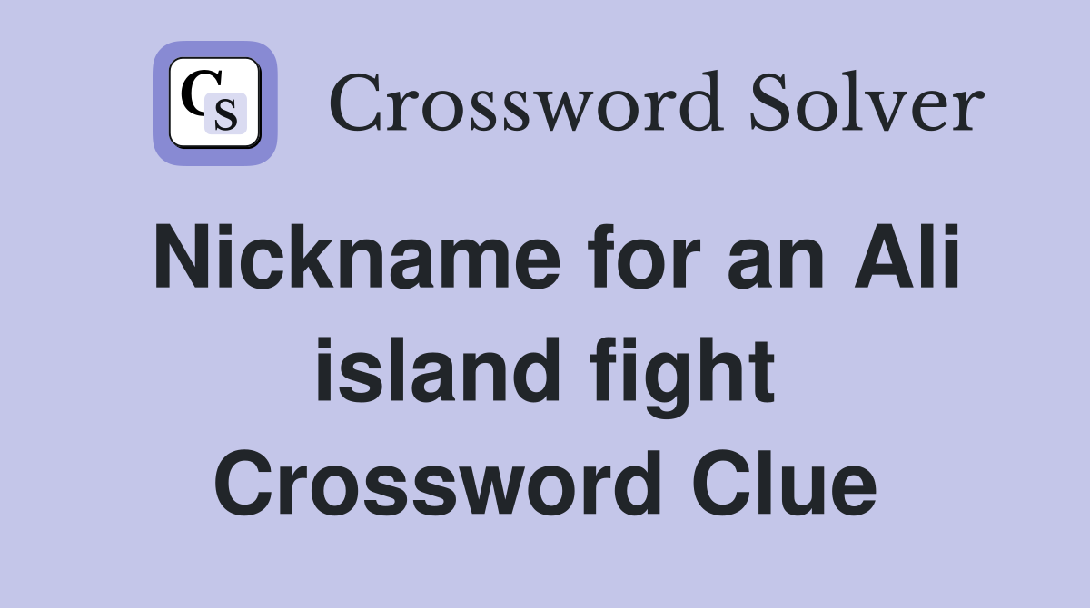 Nickname for an Ali island fight Crossword Clue