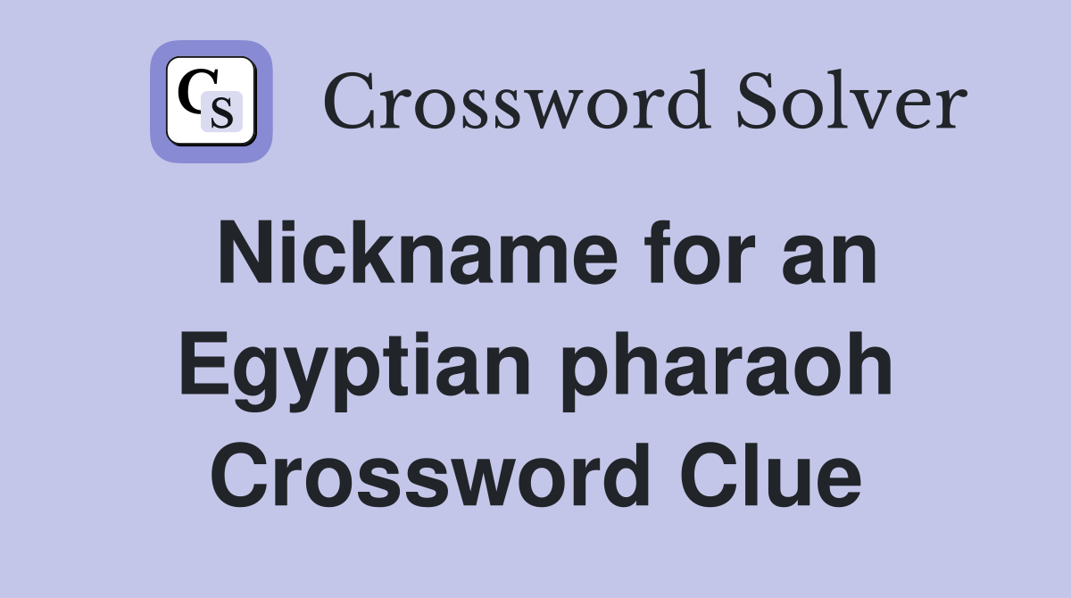 Nickname for an Egyptian pharaoh Crossword Clue