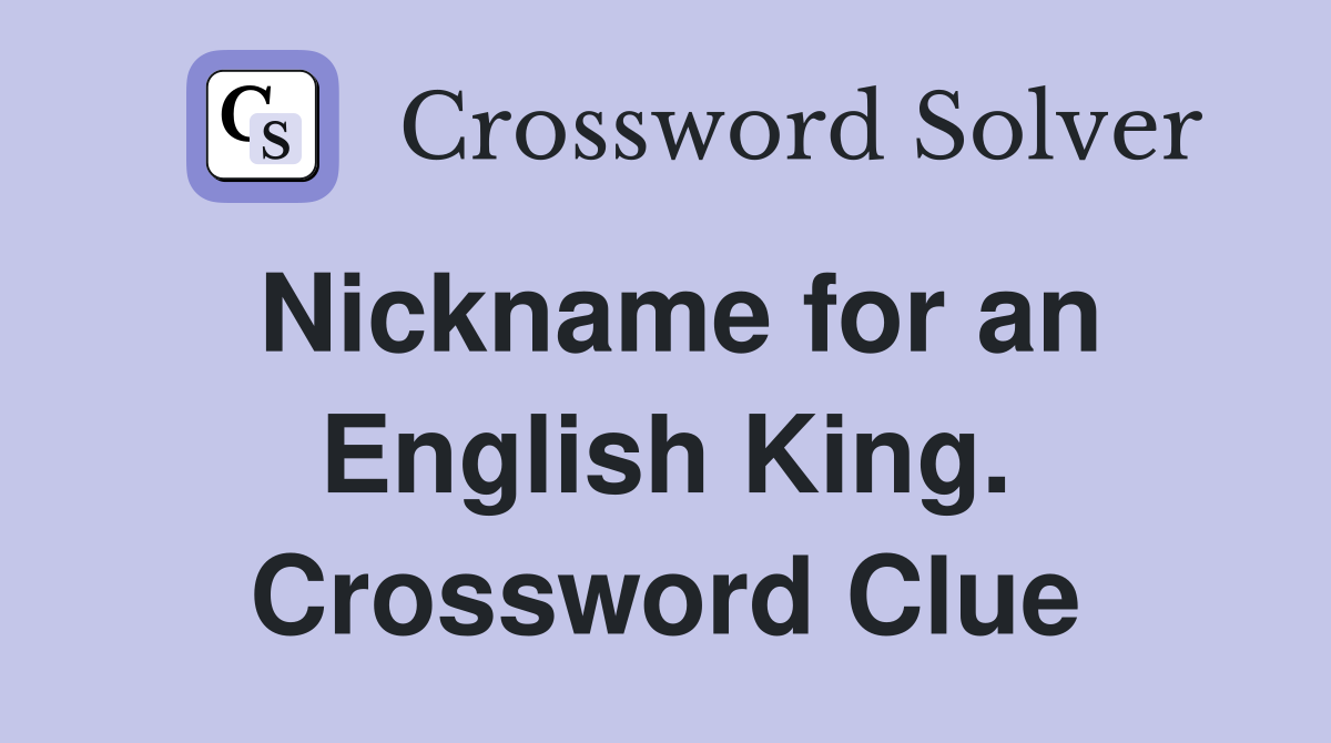 Nickname for an English King. Crossword Clue