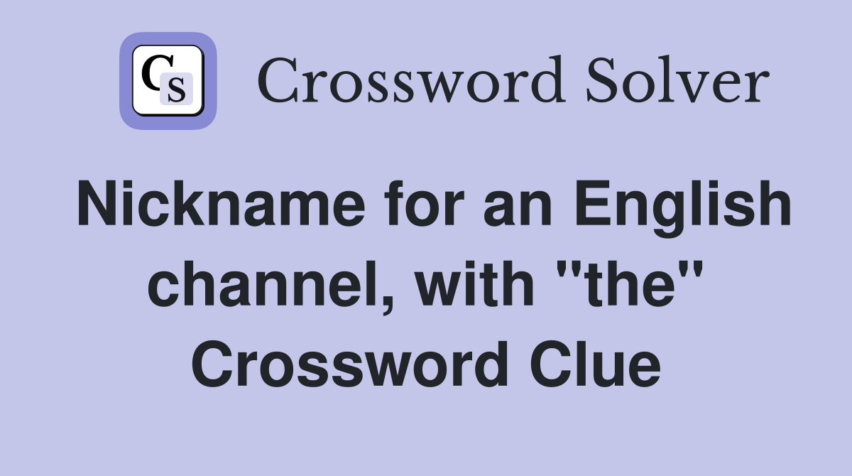 Nickname for an English channel, with "the" Crossword Clue