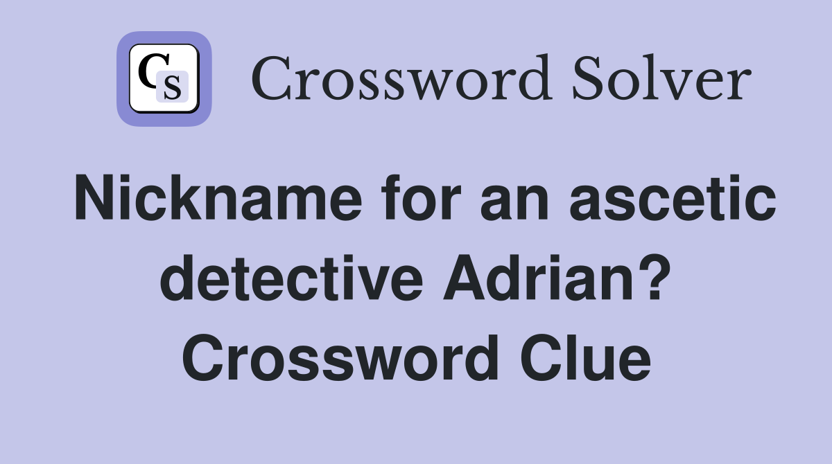 Nickname for an ascetic detective Adrian? Crossword Clue